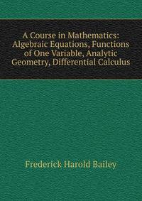 A Course in Mathematics: Algebraic Equations, Functions of One Variable, Analytic Geometry, Differential Calculus