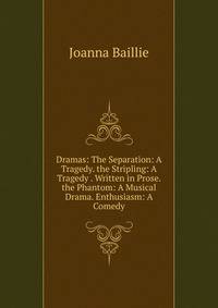 Dramas: The Separation: A Tragedy. the Stripling: A Tragedy . Written in Prose. the Phantom: A Musical Drama. Enthusiasm: A Comedy