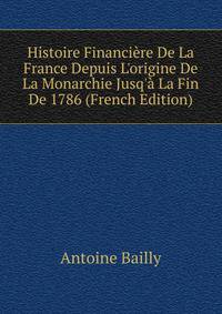 Histoire Financi?re De La France Depuis L'origine De La Monarchie Jusq'? La Fin De 1786 (French Edition)