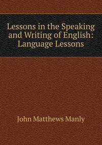 Lessons in the Speaking and Writing of English: Language Lessons