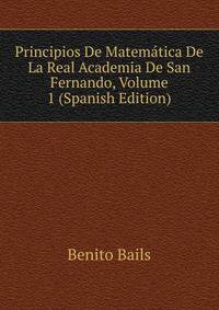 Principios De Matematica De La Real Academia De San Fernando, Volume 1 (Spanish Edition)