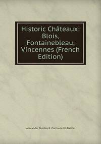 Historic Chateaux: Blois, Fontainebleau, Vincennes (French Edition)
