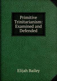 Primitive Trinitarianism: Examined and Defended