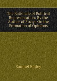 The Rationale of Political Representation: By the Author of Essays On the Formation of Opinions