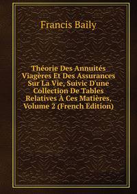 Th?orie Des Annuit?s Viag?res Et Des Assurances Sur La Vie, Suivic D'une Collection De Tables Relatives ? Ces Mati?res, Volume 2 (French Edition)