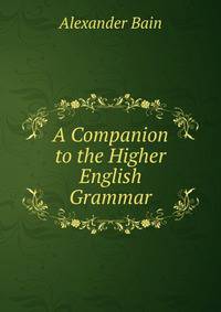 A Companion to the Higher English Grammar