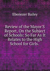 Review of the Mayor'S Report, On the Subject of Schools: So Far As It Relates to the High School for Girls. .