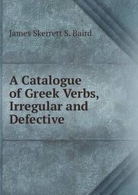 A Catalogue of Greek Verbs, Irregular and Defective