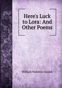 Here's Luck to Lora: And Other Poems