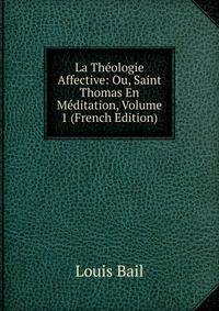 La Theologie Affective: Ou, Saint Thomas En Meditation, Volume 1 (French Edition)
