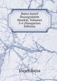 Bajza Jozsef Osszegyujtott Munkai, Volumes 5-6 (Hungarian Edition)