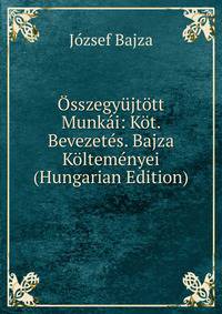 Osszegyujtott Munkai: Kot. Bevezetes. Bajza Koltemenyei (Hungarian Edition)
