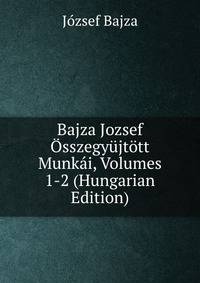 Bajza Jozsef Osszegyujtott Munkai, Volumes 1-2 (Hungarian Edition)