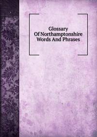 Glossary Of Northamptonshire Words And Phrases