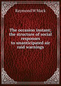 The occasion instant; the structure of social responses to unanticipated air raid warnings
