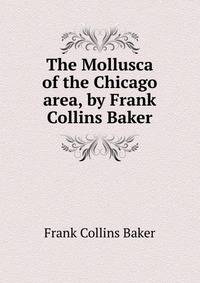 The Mollusca of the Chicago area, by Frank Collins Baker