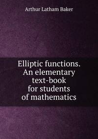 Elliptic functions. An elementary text-book for students of mathematics