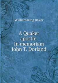 A Quaker apostle. In memoriam John T. Dorland