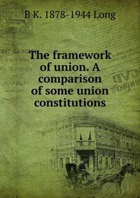 The framework of union. A comparison of some union constitutions