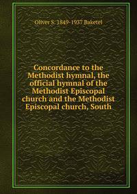 Concordance to the Methodist hymnal, the official hymnal of the Methodist Episcopal church and the Methodist Episcopal church, South