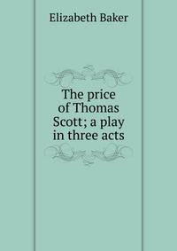The price of Thomas Scott; a play in three acts