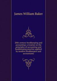 20th century bookkeeping and accounting: a treatise on the principles of accounting and bookkeeping practice applied by modern bookkeepers and accountants