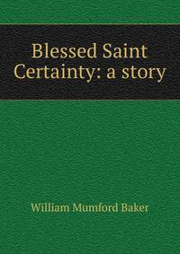 Blessed Saint Certainty: a story