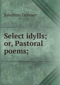 Select idylls; or, Pastoral poems;