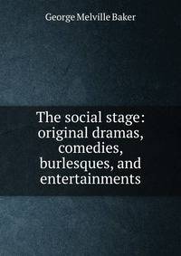The social stage: original dramas, comedies, burlesques, and entertainments.