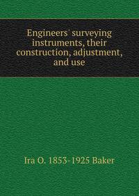 Engineers' surveying instruments, their construction, adjustment, and use