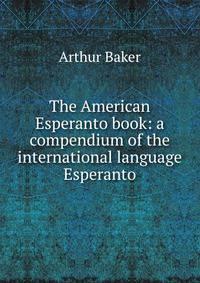 The American Esperanto book: a compendium of the international language Esperanto