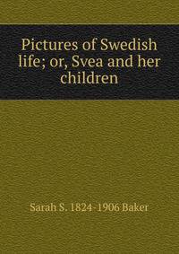 Pictures of Swedish life; or, Svea and her children