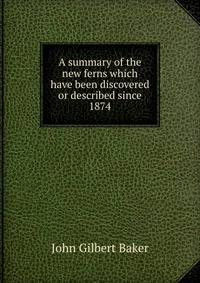 A summary of the new ferns which have been discovered or described since 1874