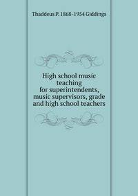 High school music teaching for superintendents, music supervisors, grade and high school teachers