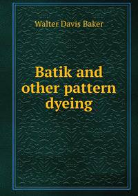 Batik and other pattern dyeing