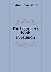 The beginner's book in religion