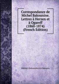 Correspondance de Michel Bakounine. Lettres a Herzen et a Ogareff (1860-1874) (French Edition)