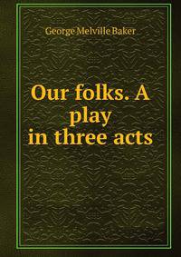 Our folks. A play in three acts