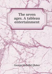 The seven ages. A tableau entertainment