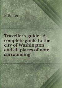 Traveller's guide . A complete guide to the city of Washington and all places of note surrounding