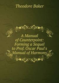 A Manual of Counterpoint: Forming a Sequel to Prof. Oscar Paul's Manual of Harmony