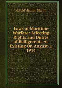 Laws of Maritime Warfare: Affecting Rights and Duties of Belligerents As Existing On August 1, 1914