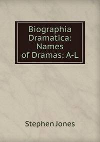 Biographia Dramatica: Names of Dramas: A-L