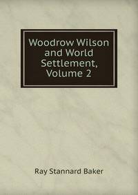 Woodrow Wilson and World Settlement, Volume 2