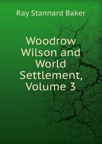 Woodrow Wilson and World Settlement, Volume 3