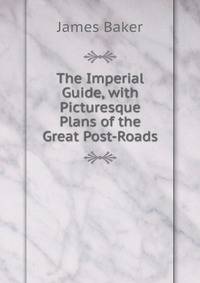 The Imperial Guide, with Picturesque Plans of the Great Post-Roads