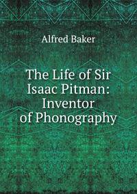 The Life of Sir Isaac Pitman: Inventor of Phonography