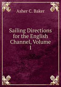 Sailing Directions for the English Channel, Volume 1