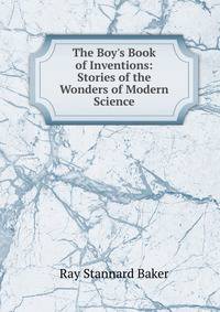 The Boy's Book of Inventions: Stories of the Wonders of Modern Science