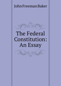 The Federal Constitution: An Essay